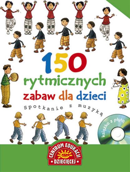 150 rytmicznych zabaw dla dzieci. Spotkanie z muzyką + CD