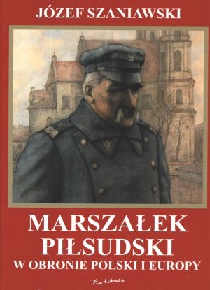 Marszałek Piłsudski w obronie Polski i Europy