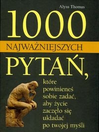 1000 najważniejszych pytań, które powinieneś sobie zadać, aby życie zaczęło się układać po twojej myśli