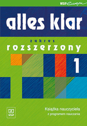Alles klar 1 - zakres rozszerzony  Książka nauczyciela i program nauczania z planem wynikowym dla liceum ogólnokształcącego, liceum profilowanego i technikum. Kurs języka niemieckiego dla początkujący