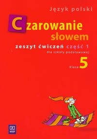 Czarowanie słowem 5 Zeszyt ćwiczeń Część 1