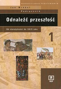 	Odnaleźć przeszłość. Historia od starożytności do 1815 roku.  Część 1. Kształcenie w zakresie podstawowym. Podręcznik dla  lice