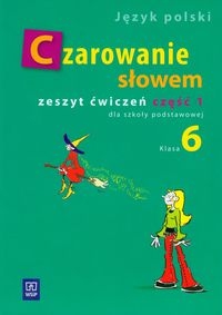 Czarowanie słowem 6 zeszyt ćwiczeń część 1