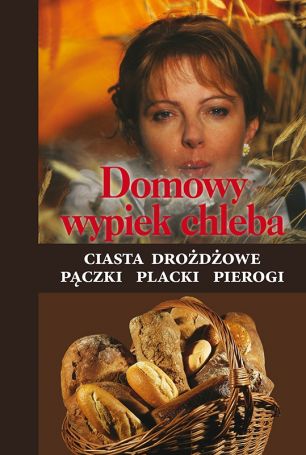 Domowy wypiek chleba. Ciasta drożdżowe. Pączki. Placki. Pierogi