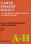 Dawni pisarze polscy. Od początków piśmiennictwa do młodej polski. Przewodnik biograficzny i bibliograficzny. Tom pierwszy. A-h