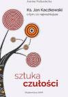 Sztuka czułości. Ks. Jan Kaczkowski o tym, co najważniejsze