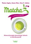 Matcha. Cudowna herbata. Wzmocnij energię, koncentrację i zdrowie w naturalny sposób
