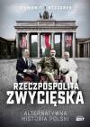 Rzeczpospolita zwycięska. Alternatywna historia Polski