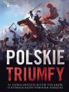   Polskie triumfy 50 chwalebnych bitew Polaków 