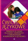 Ćwiczenia językowe. Propozycje zadań dla dzieci i dorosłych z zaburzeniami w komunikacji językowej