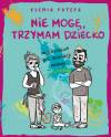 Nie mogę, trzymam dziecko. Rodzicielstwo bez instrukcji obsługi