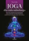Joga dla ciała subtelnego. Fizyczna i energetyczna anatomia jogi, asany, medytacje i techniki oddechowe, dzięki którym wzmocnisz swoje ciało subtelne