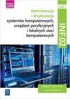 Administracja i eksploatacja systemów komputerowych, urządzeń peryferyjnych i lokalnych sieci komputerowych. INF.02. Część 3 Podręcznik do nauki zawodu technik informatyk dla szkół ponadgimnazjalnych i ponadpodstawowych