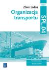 Organizacja transportu. Zbiór zadań. Branża ekonomiczna. Technik logistyk. Kwalifikacja SPL.04. Część 1