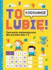To lubię kodowanie. Ćwiczenia matematyczne dla uczniów klas 1-3