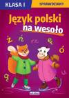 Język polski na wesoło. Sprawdziany. Klasa I