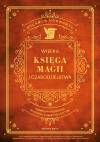Wielka Księga Magii i Czarodziejstwa. Kompletny przewodnik po edukacji Harry`ego Pottera