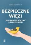 Bezpieczne wiezi. Jak mądrze kochać siebie i innych
