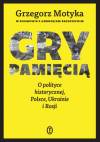 Gry pamięcią. O polityce historycznej, Polsce, Ukrainie i Rosji