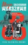 Moja ukochana Warszawa. Wspomnienia z Powstania Warszawskiego