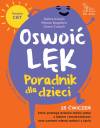 Oswoić lęk. Poradnik dla dzieci. 25 ćwiczeń, które pomogą dziecku radzić sobie z lękiem i zmartwienia oraz czerpać więcej radości z życia