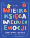 Wielka księga wielkich emocji. Zabawy i ćwiczenia, które rozwiną inteligencję emocjonalną u dzieci