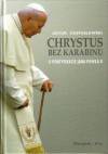 Chrystus Bez Karabinu. O Pontyfikacie Jana Pawła II