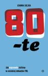 80 -te. Jak naprawdę żyliśmy w ostatniej dekadzie PRL.