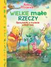 Wielkie małe rzeczy. Opowiastki o świecie wokół nas. Disney Kubuś i Przyjaciele