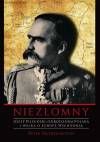 NIEZŁOMNY. Józef Piłsudski. Odrodzona Polska i walka o Europę Wschodnią.