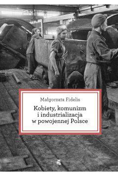  Kobiety, komunizm i industrializacja w powojennej Polsce